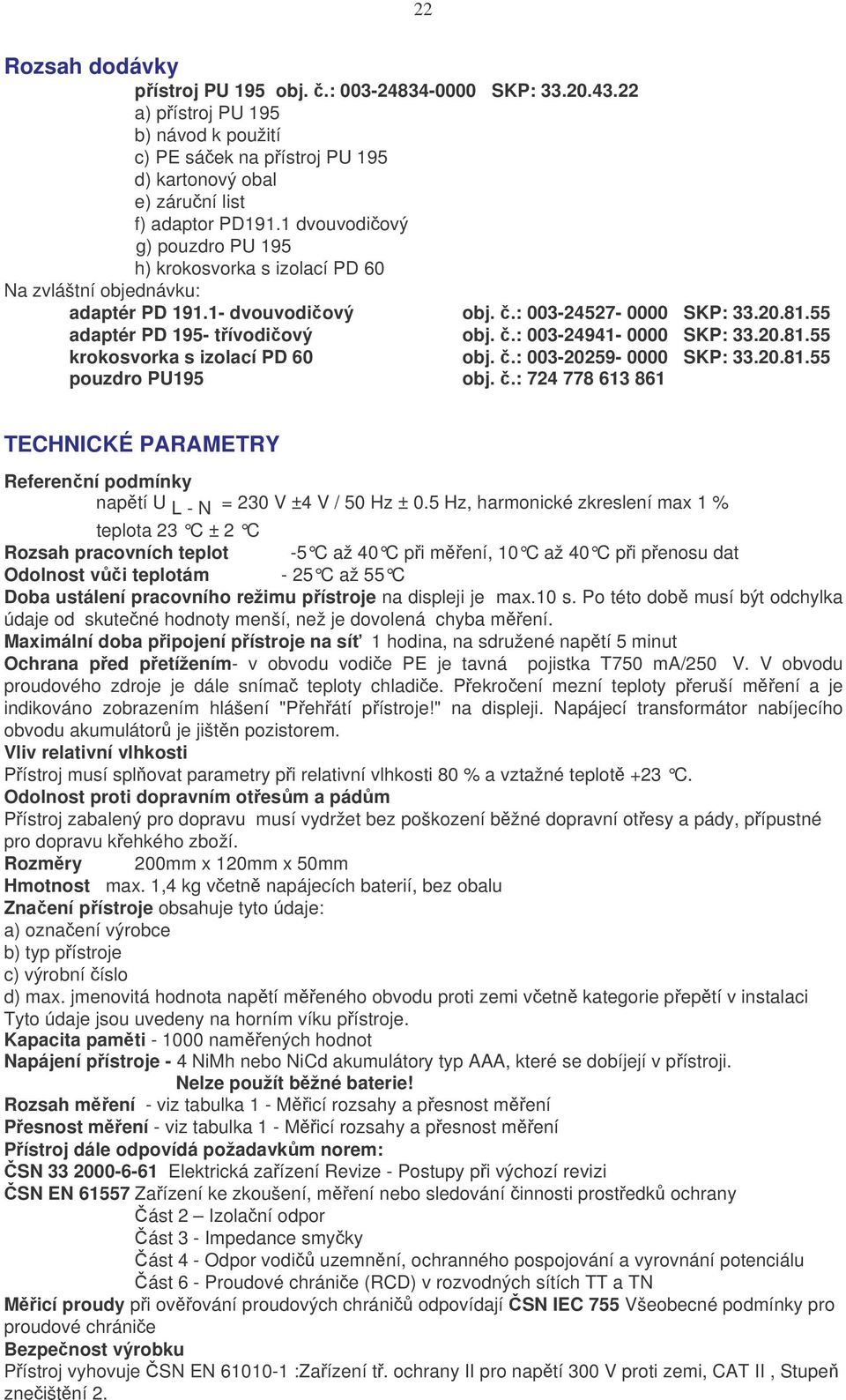 .: 003-24941- 0000 SKP: 33.20.81.55 krokosvorka s izolací PD 60 obj..: 003-20259- 0000 SKP: 33.20.81.55 pouzdro PU195 obj.