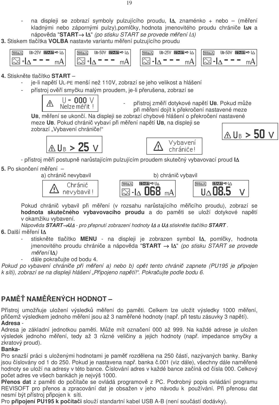 Stiskn te tla ítko START - je-li nap tí UL-PE menší než 110V, zobrazí se jeho velikost a hlášení - p ístroj ov í smy ku malým proudem, je-li p erušena, zobrazí se - p ístroj zm í dotykové nap tí UB.