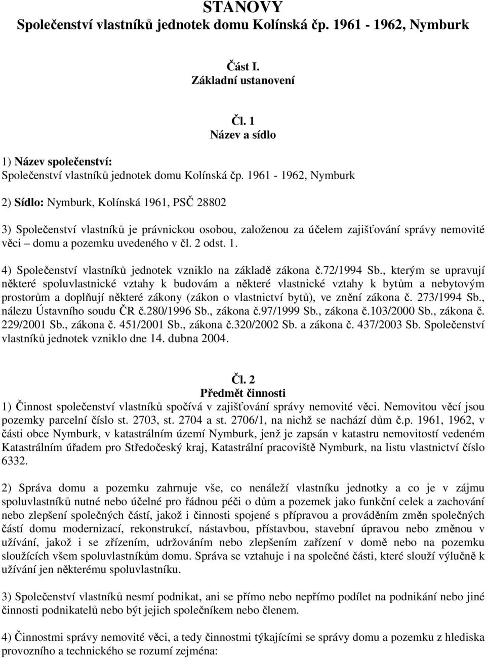 2 odst. 1. 4) Společenství vlastníků jednotek vzniklo na základě zákona č.72/1994 Sb.