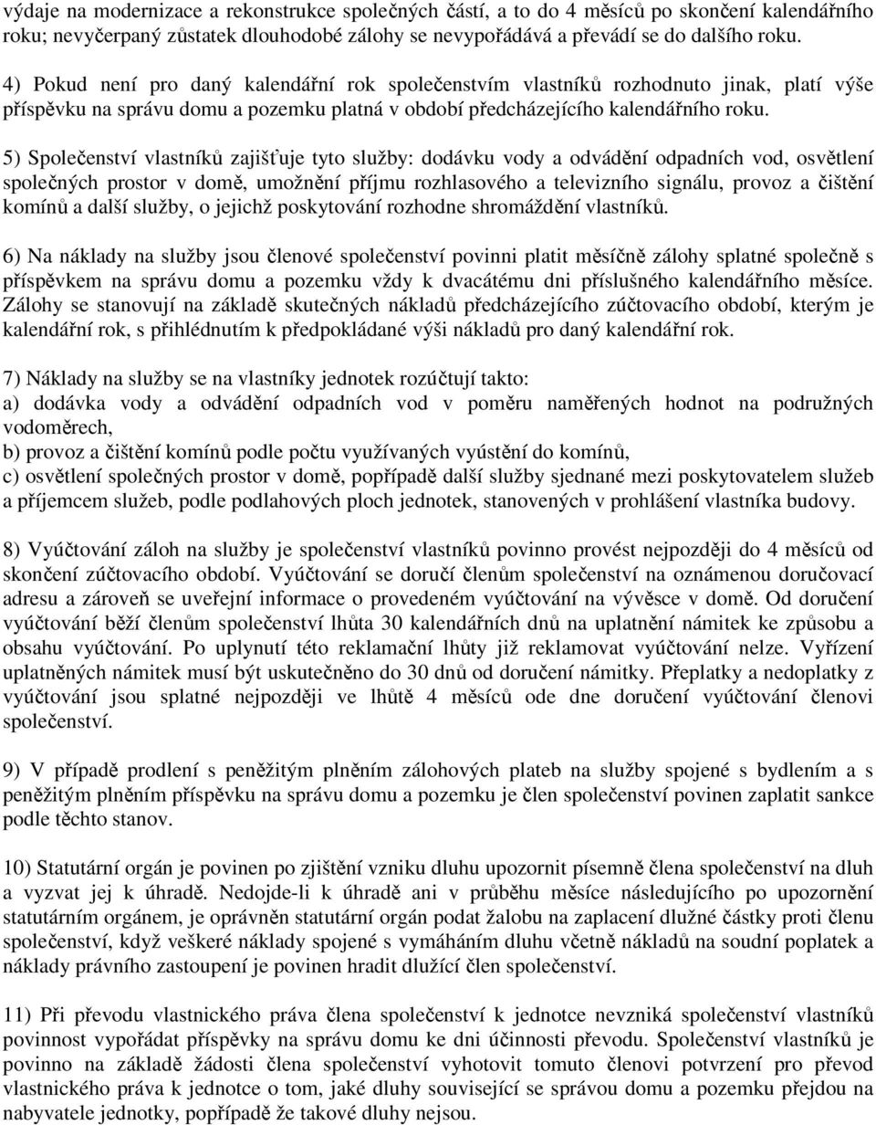 5) Společenství vlastníků zajišťuje tyto služby: dodávku vody a odvádění odpadních vod, osvětlení společných prostor v domě, umožnění příjmu rozhlasového a televizního signálu, provoz a čištění