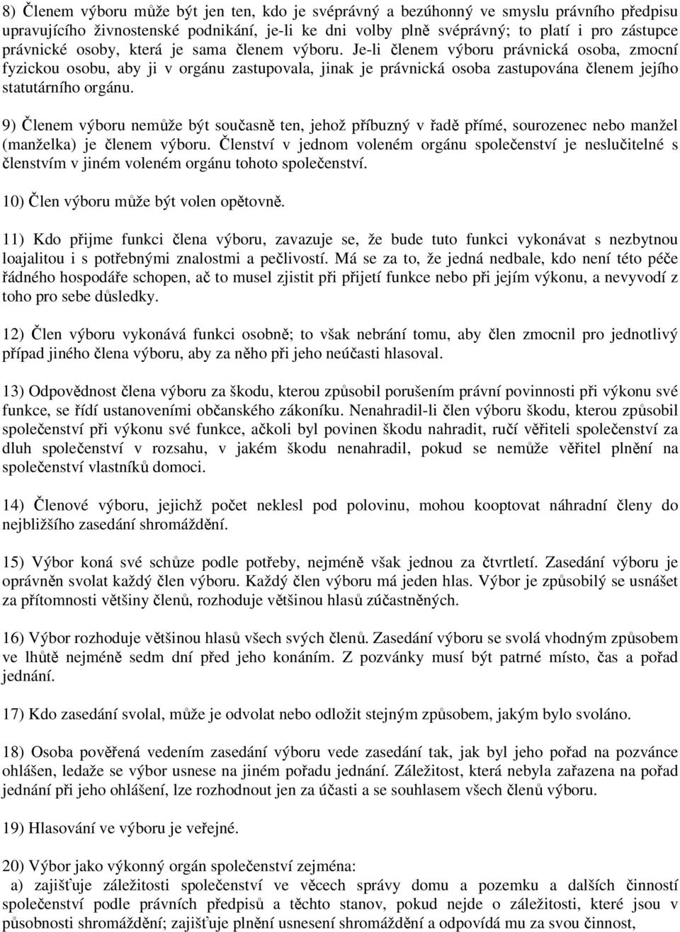 9) Členem výboru nemůže být současně ten, jehož příbuzný v řadě přímé, sourozenec nebo manžel (manželka) je členem výboru.