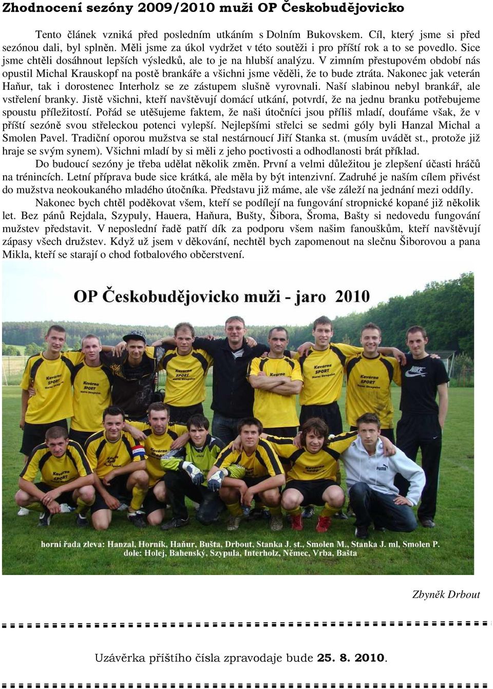 V zimním přestupovém období nás opustil Michal Krauskopf na postě brankáře a všichni jsme věděli, že to bude ztráta.