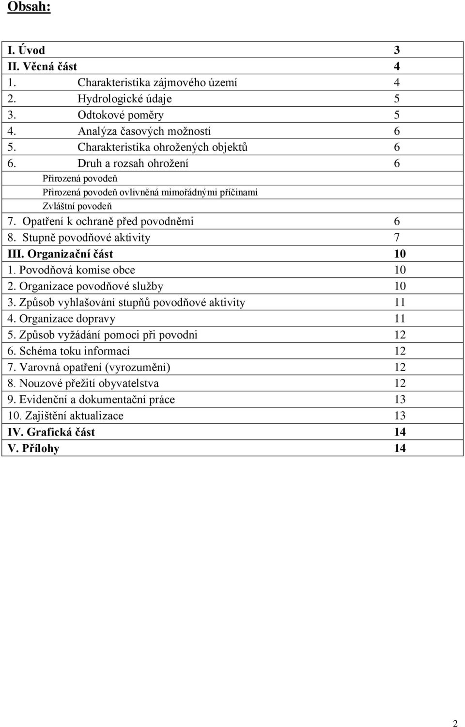 Organizační část 10 1. Povodňová komise obce 10 2. Organizace povodňové služby 10 3. Způsob vyhlašování stupňů povodňové aktivity 11 4. Organizace dopravy 11 5.