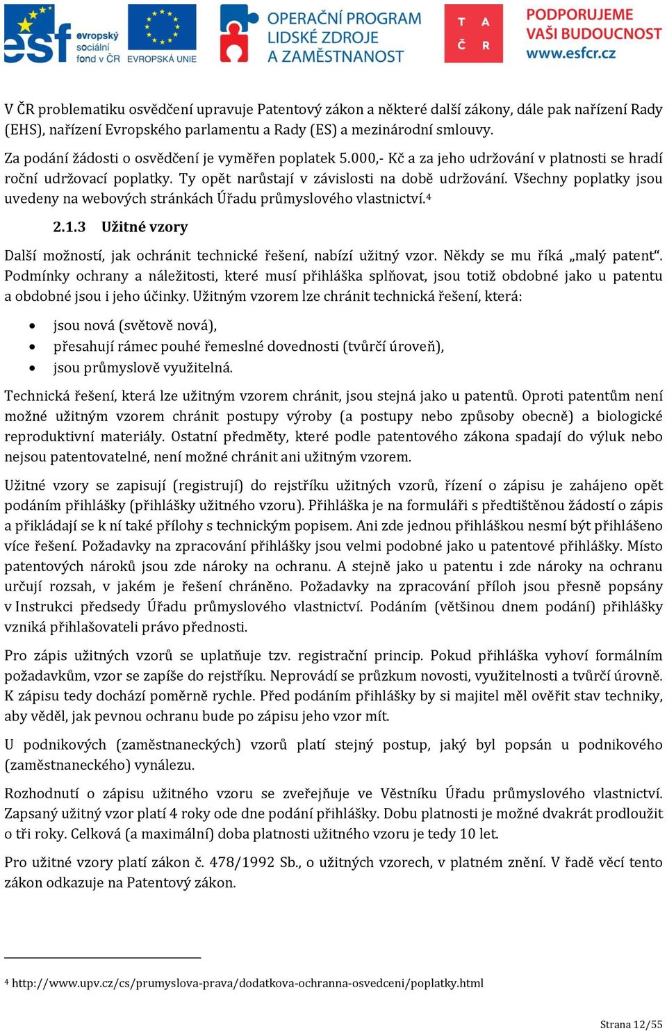 Všechny poplatky jsou uvedeny na webových stránkách Úřadu průmyslového vlastnictví. 4 2.1.3 Užitné vzory Další možností, jak ochránit technické řešení, nabízí užitný vzor.