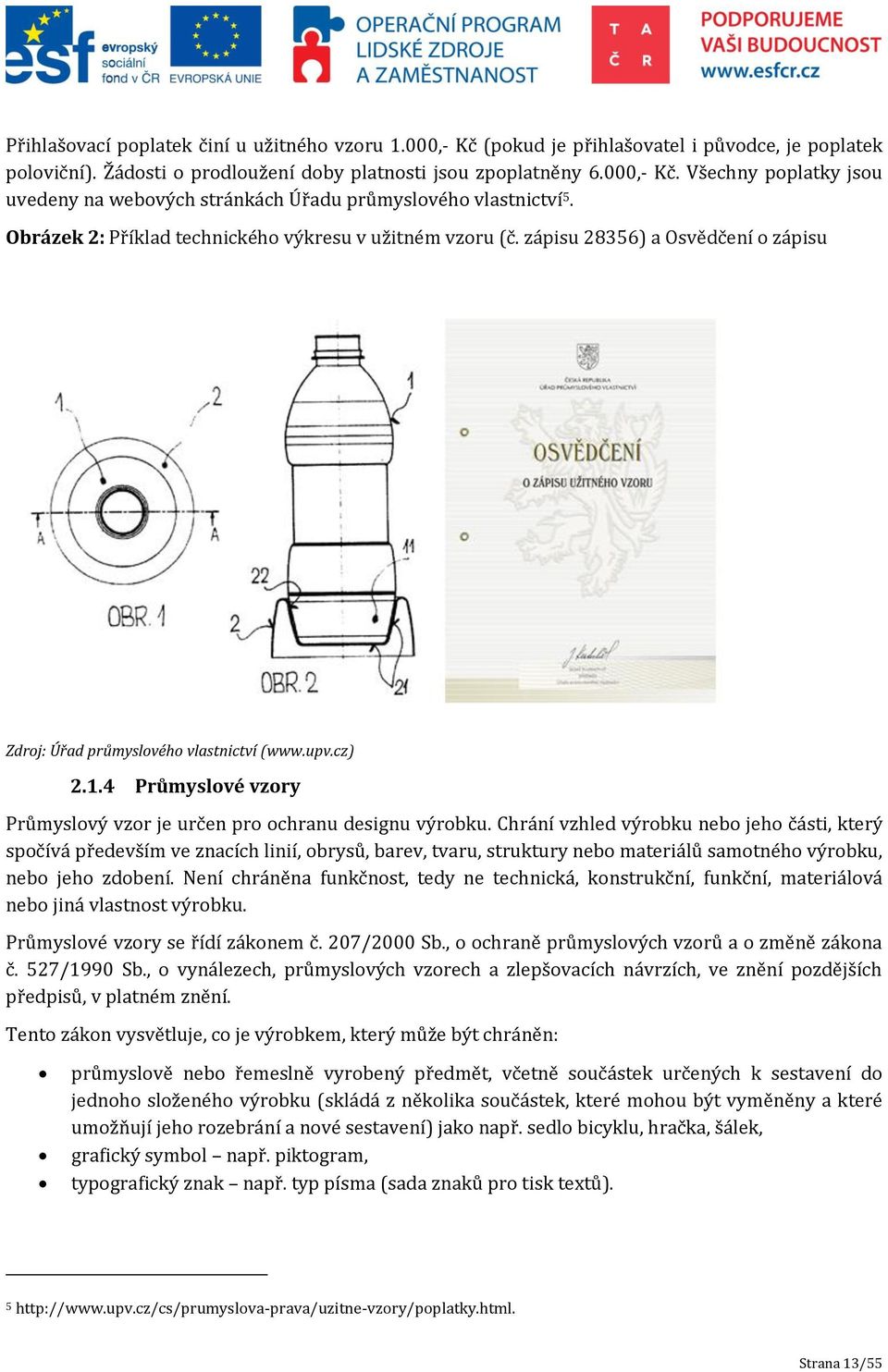 4 Průmyslové vzory Průmyslový vzor je určen pro ochranu designu výrobku.