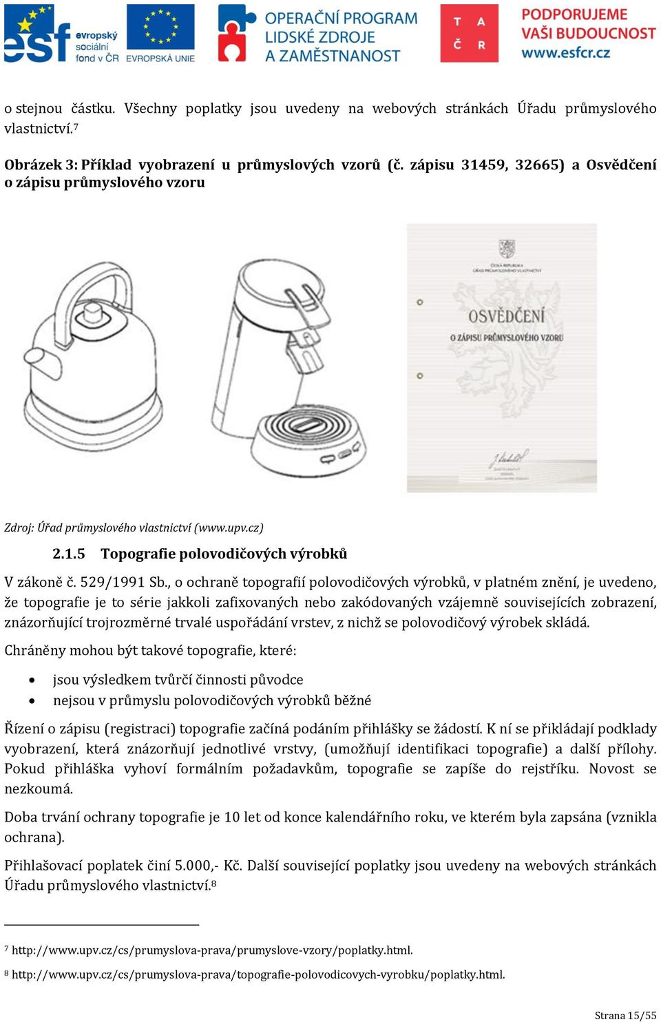 , o ochraně topografií polovodičových výrobků, v platném znění, je uvedeno, že topografie je to série jakkoli zafixovaných nebo zakódovaných vzájemně souvisejících zobrazení, znázorňující