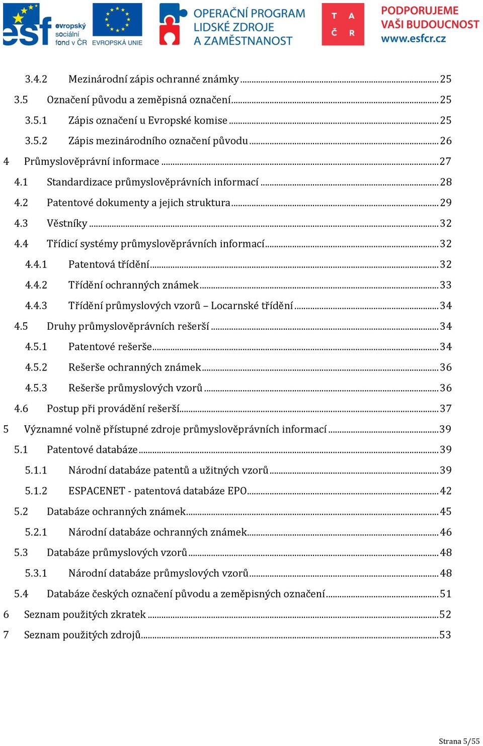 4 Třídicí systémy průmyslověprávních informací... 32 4.4.1 Patentová třídění... 32 4.4.2 Třídění ochranných známek... 33 4.4.3 Třídění průmyslových vzorů Locarnské třídění... 34 4.