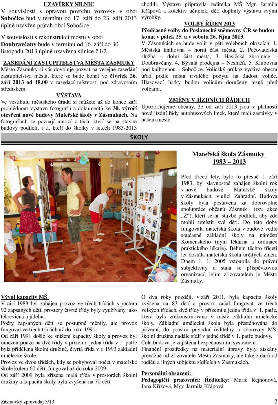 ZASEDÁNÍ ZASTUPITELSTVA MĚSTA ZÁSMUKY Město Zásmuky si vás dovoluje pozvat na veřejné zasedání zastupitelstva města, které se bude konat ve čtvrtek 26. září 2013 od 18.