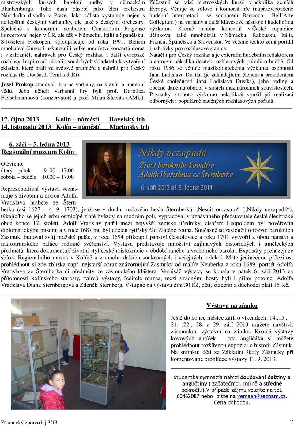 Společně s komorním souborem Consortium Pragense koncertoval nejen v ČR, ale též v Německu, Itálii a Španělsku. S Josefem Prokopem spolupracuje od roku 1991.