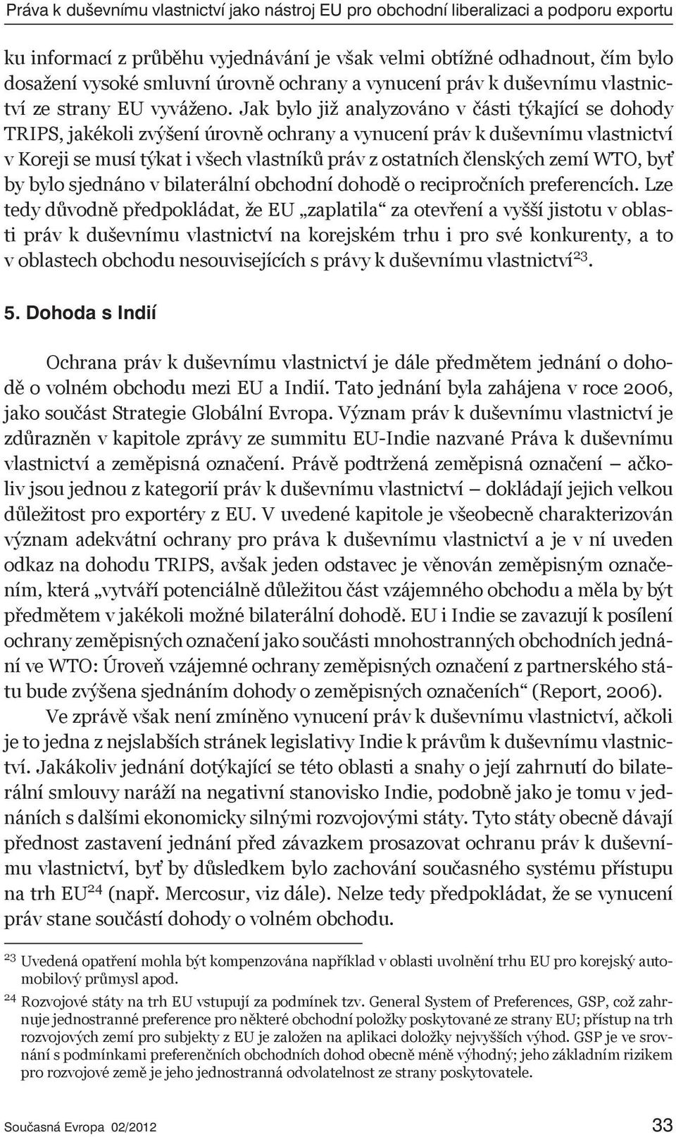 Jak bylo již analyzováno v části týkající se dohody TRIPS, jakékoli zvýšení úrovně ochrany a vynucení práv k duševnímu vlastnictví v Koreji se musí týkat i všech vlastníků práv z ostatních členských