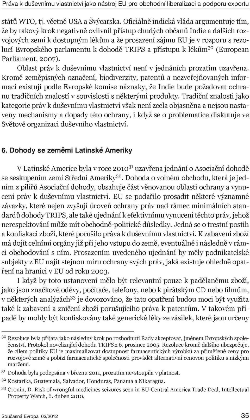 Evropského parlamentu k dohodě TRIPS a přístupu k lékům 30 (European Parliament, 2007). Oblast práv k duševnímu vlastnictví není v jednáních prozatím uzavřena.