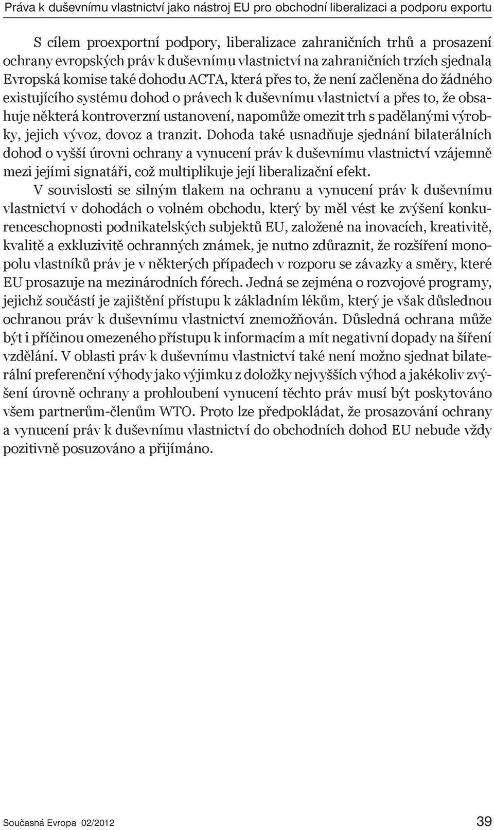 obsahuje některá kontroverzní ustanovení, napomůže omezit trh s padělanými výrobky, jejich vývoz, dovoz a tranzit.