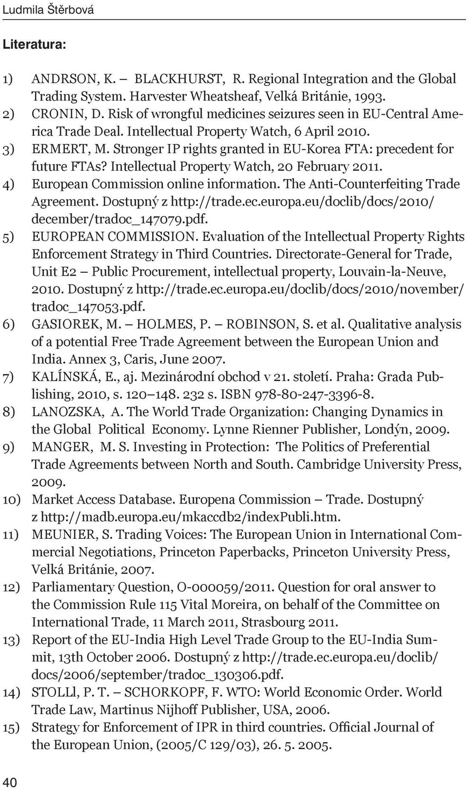 Stronger IP rights granted in EU-Korea FTA: precedent for future FTAs? Intellectual Property Watch, 20 February 2011. 4) European Commission online information.