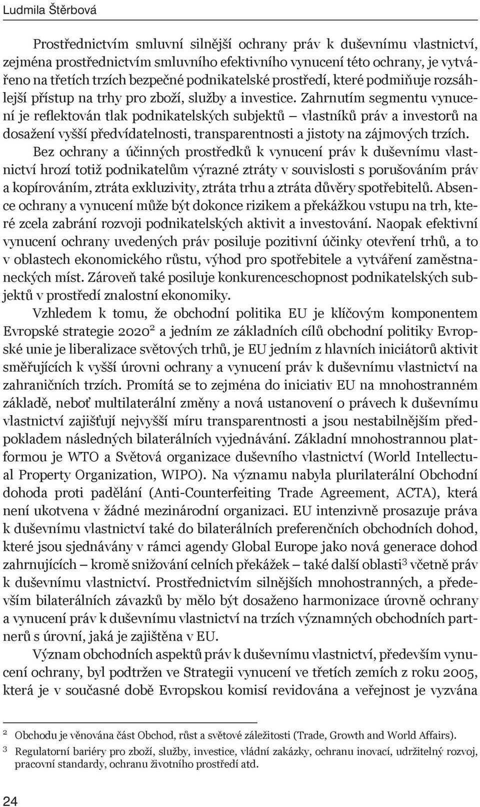 Zahrnutím segmentu vynucení je reflektován tlak podnikatelských subjektů vlastníků práv a investorů na dosažení vyšší předvídatelnosti, transparentnosti a jistoty na zájmových trzích.