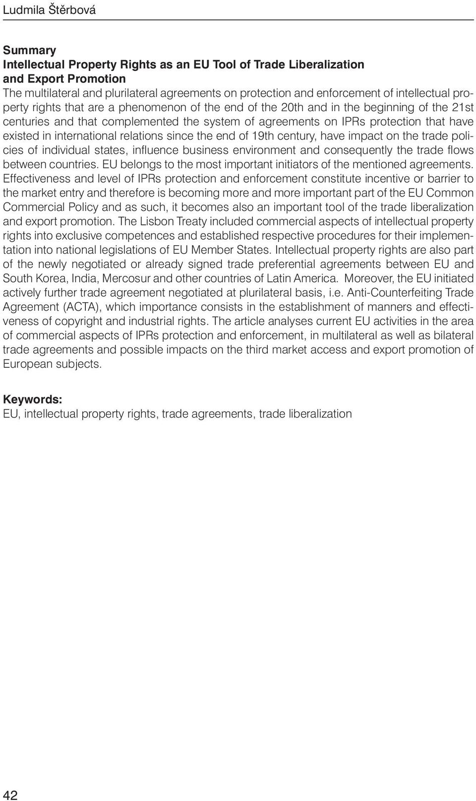 relations since the end of 19th century, have impact on the trade policies of individual states, influence business environment and consequently the trade flows between countries.