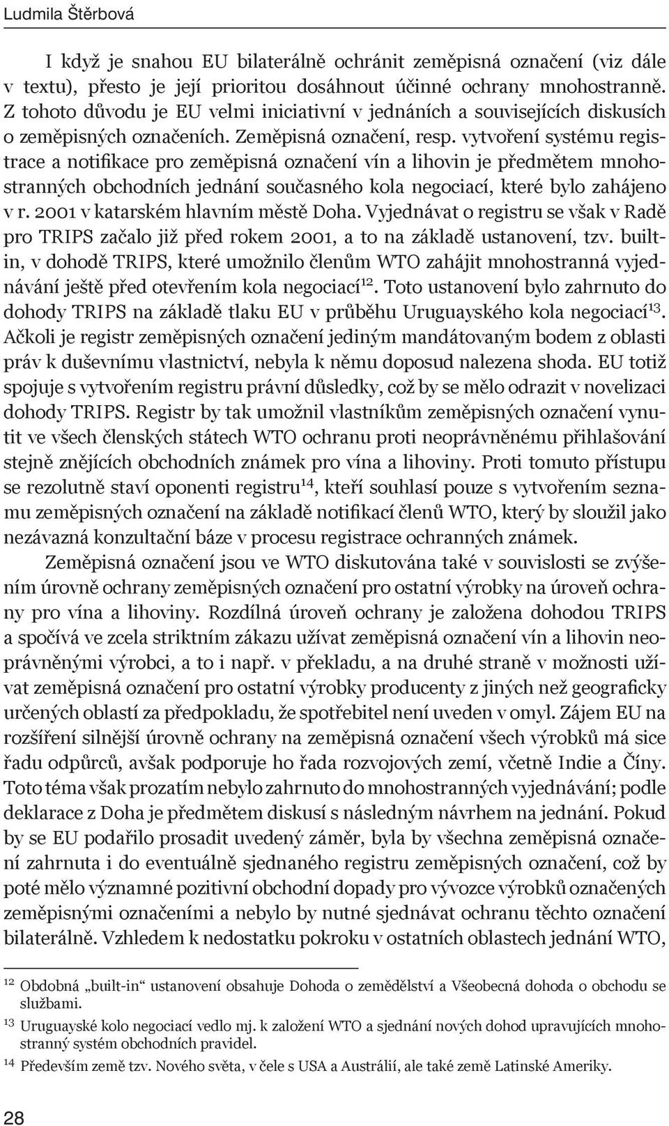 vytvoření systému registrace a notifikace pro zeměpisná označení vín a lihovin je předmětem mnohostranných obchodních jednání současného kola negociací, které bylo zahájeno v r.
