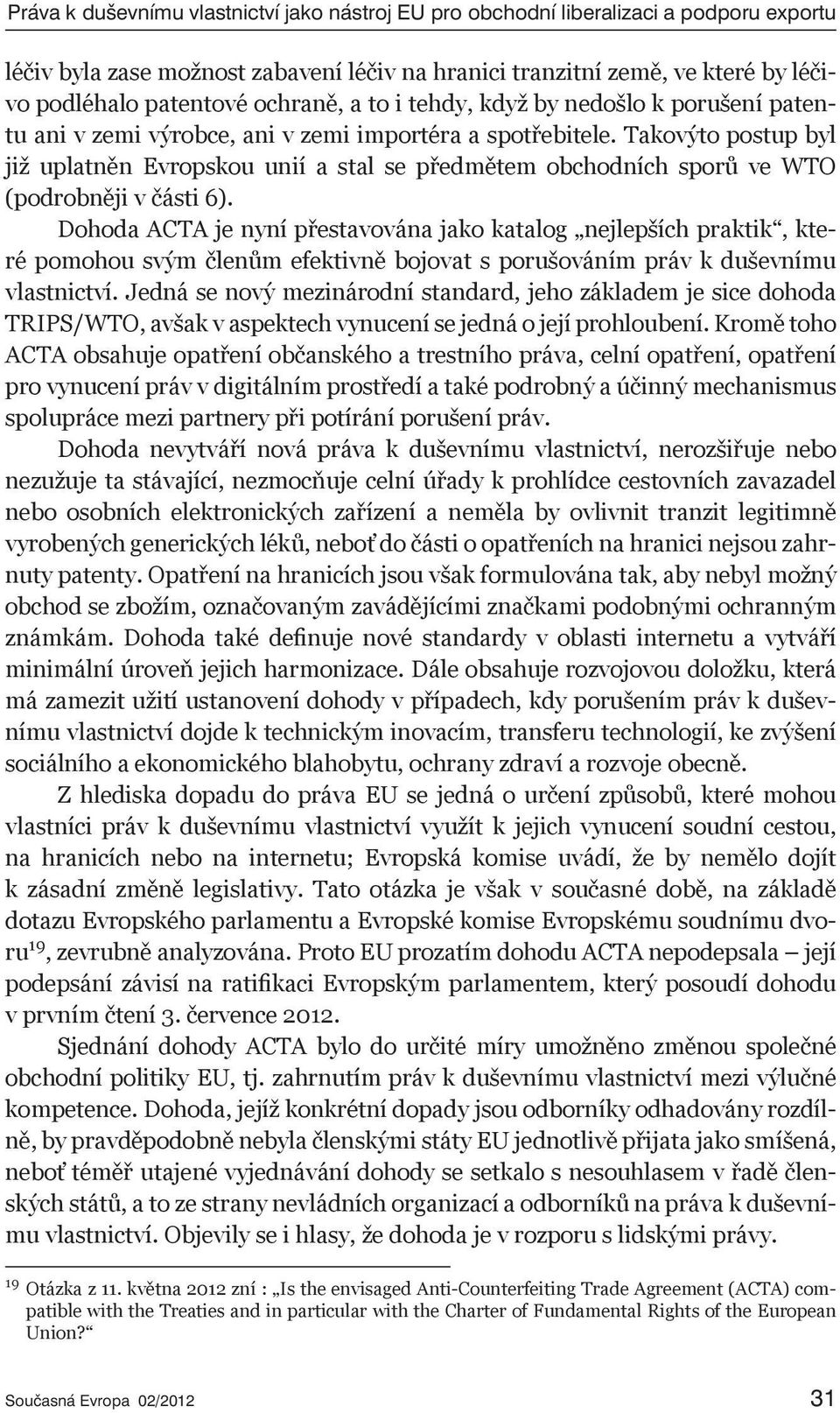 Takovýto postup byl již uplatněn Evropskou unií a stal se předmětem obchodních sporů ve WTO (podrobněji v části 6).