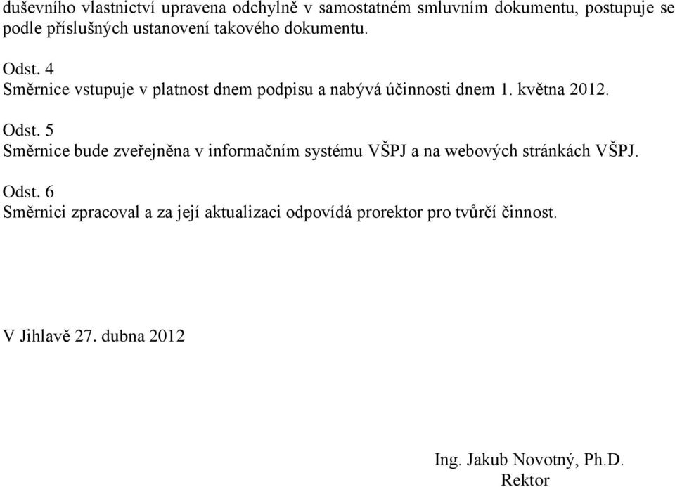 Odst. 5 Směrnice bude zveřejněna v informačním systému VŠPJ a na webových stránkách VŠPJ. Odst.