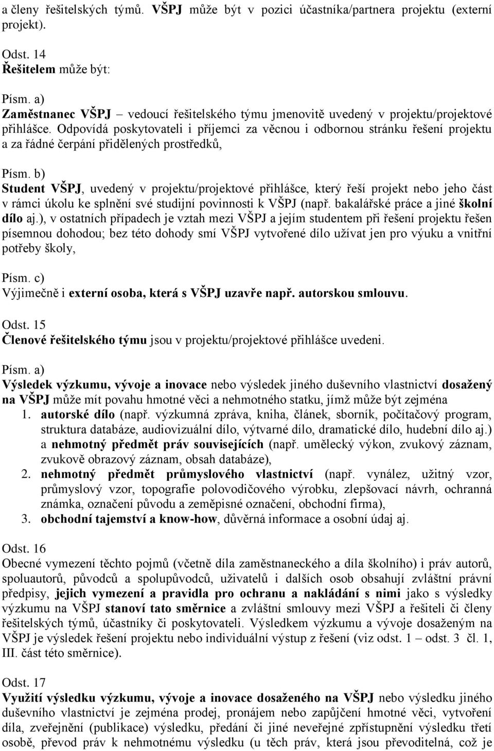 Odpovídá poskytovateli i příjemci za věcnou i odbornou stránku řešení projektu a za řádné čerpání přidělených prostředků, Písm.