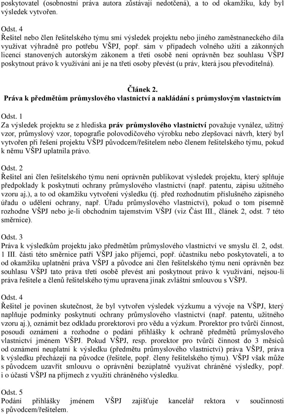 sám v případech volného užití a zákonných licencí stanovených autorským zákonem a třetí osobě není oprávněn bez souhlasu VŠPJ poskytnout právo k využívání ani je na třetí osoby převést (u práv, která