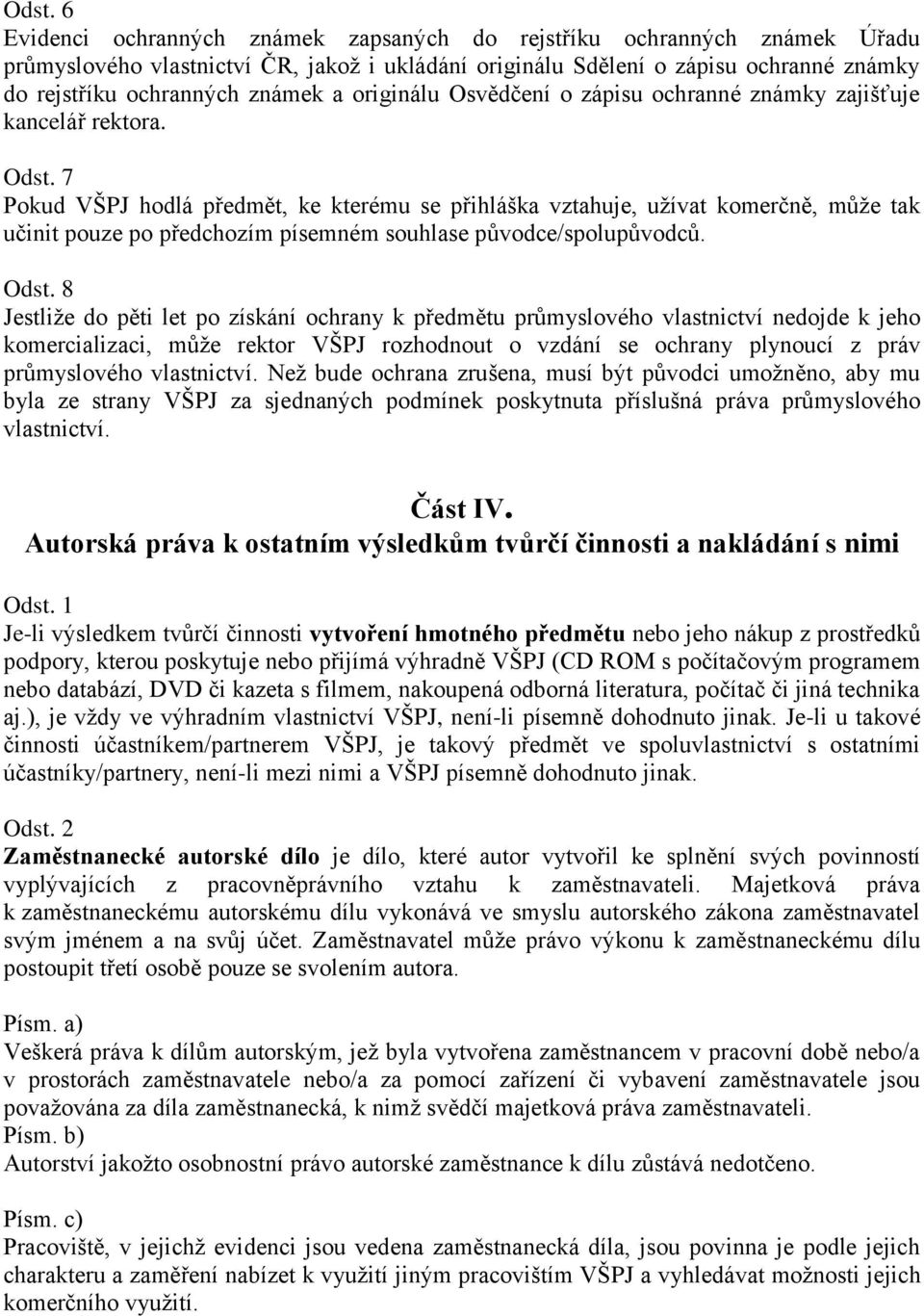 7 Pokud VŠPJ hodlá předmět, ke kterému se přihláška vztahuje, užívat komerčně, může tak učinit pouze po předchozím písemném souhlase původce/spolupůvodců. Odst.