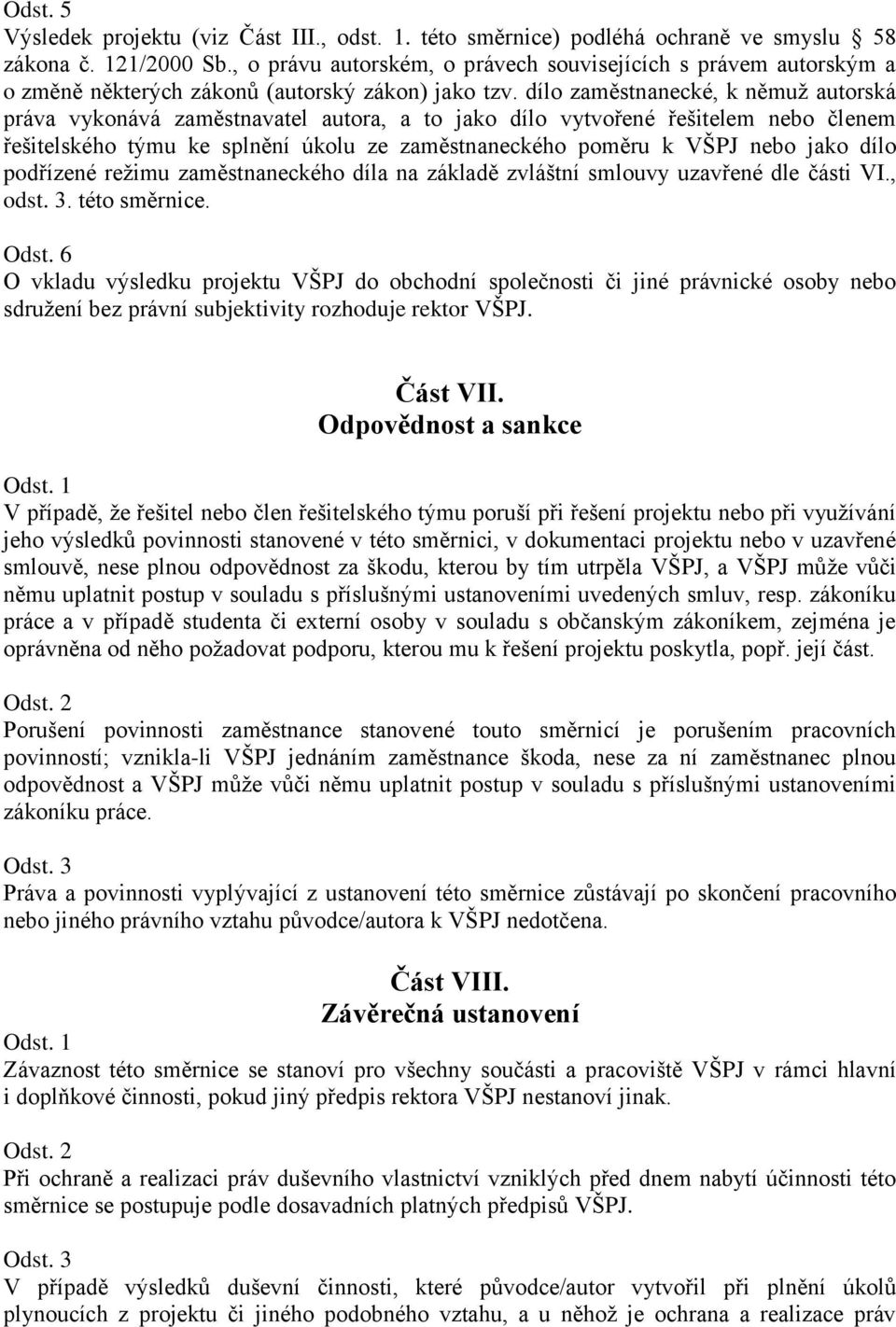 dílo zaměstnanecké, k němuž autorská práva vykonává zaměstnavatel autora, a to jako dílo vytvořené řešitelem nebo členem řešitelského týmu ke splnění úkolu ze zaměstnaneckého poměru k VŠPJ nebo jako