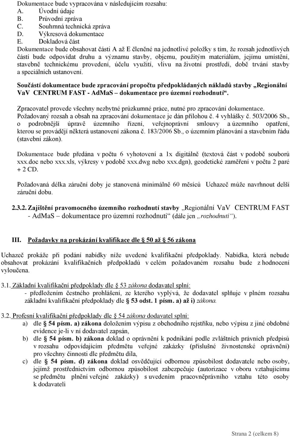 umístění, stavebně technickému provedení, účelu využití, vlivu na životní prostředí, době trvání stavby a speciálních ustanovení.