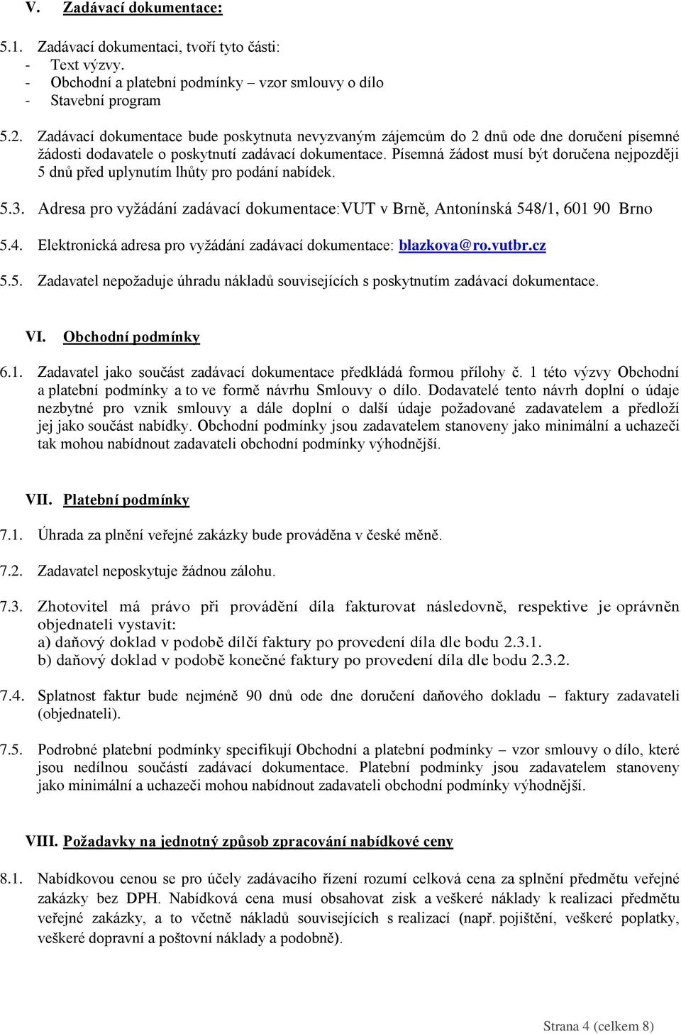 Písemná žádost musí být doručena nejpozději 5 dnů před uplynutím lhůty pro podání nabídek. 5.3. Adresa pro vyžádání zadávací dokumentace:vut v Brně, Antonínská 548