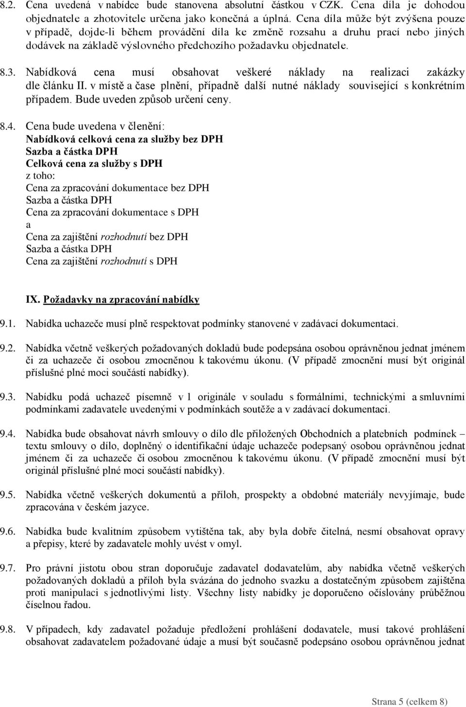 Nabídková cena musí obsahovat veškeré náklady na realizaci zakázky dle článku II. v místě a čase plnění, případně další nutné náklady související s konkrétním případem. Bude uveden způsob určení ceny.