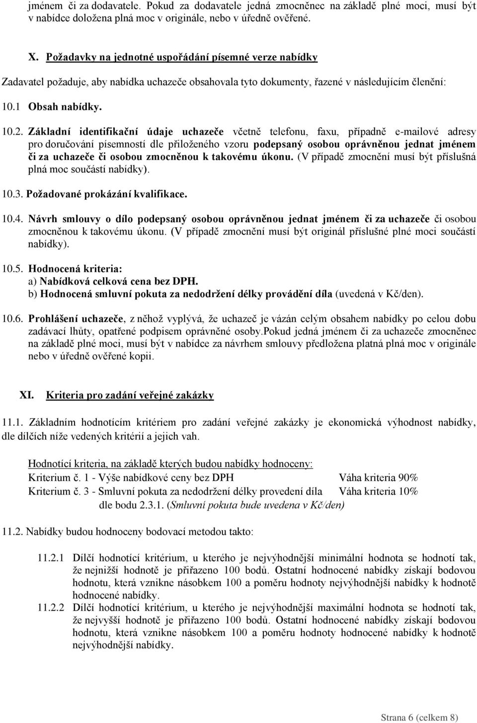 Základní identifikační údaje uchazeče včetně telefonu, faxu, případně e-mailové adresy pro doručování písemností dle přiloženého vzoru podepsaný osobou oprávněnou jednat jménem či za uchazeče či
