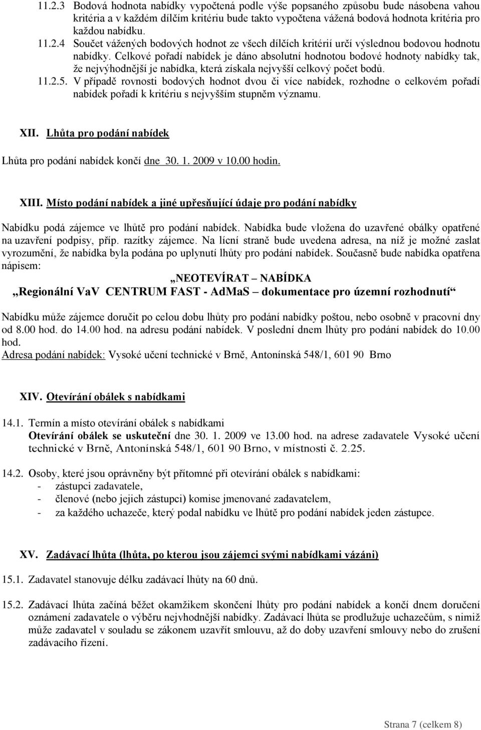 Celkové pořadí nabídek je dáno absolutní hodnotou bodové hodnoty nabídky tak, že nejvýhodnější je nabídka, která získala nejvyšší celkový počet bodů. 11.2.5.