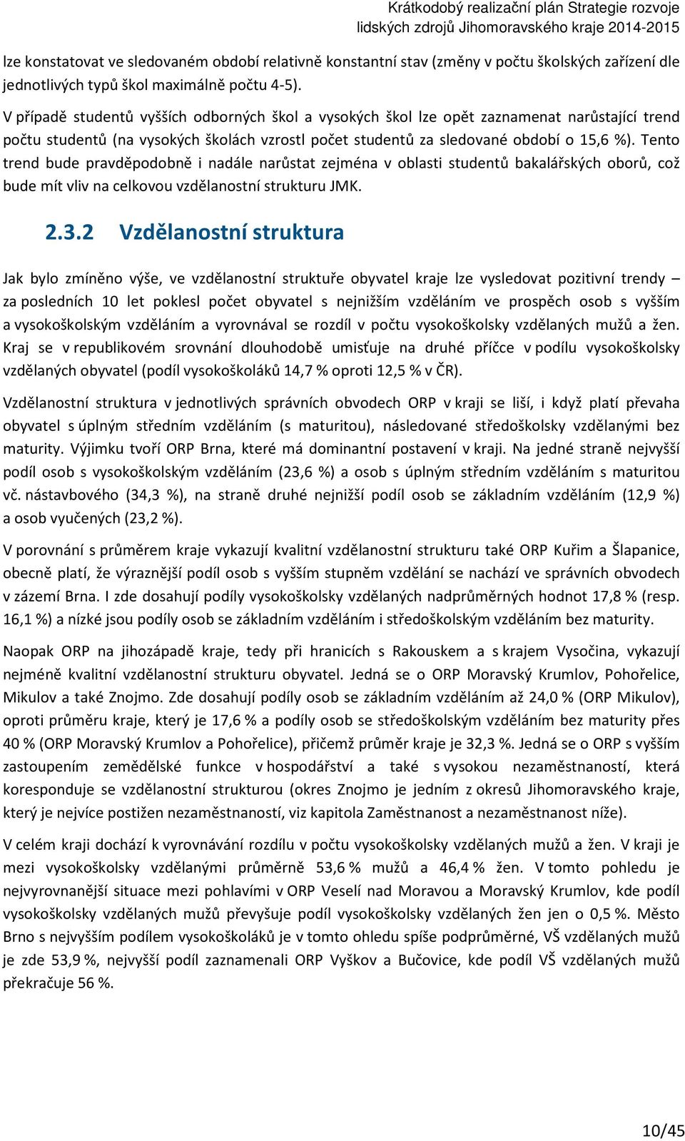 Tento trend bude pravděpodobně i nadále narůstat zejména v oblasti studentů bakalářských oborů, což bude mít vliv na celkovou vzdělanostní strukturu JMK. 2.3.