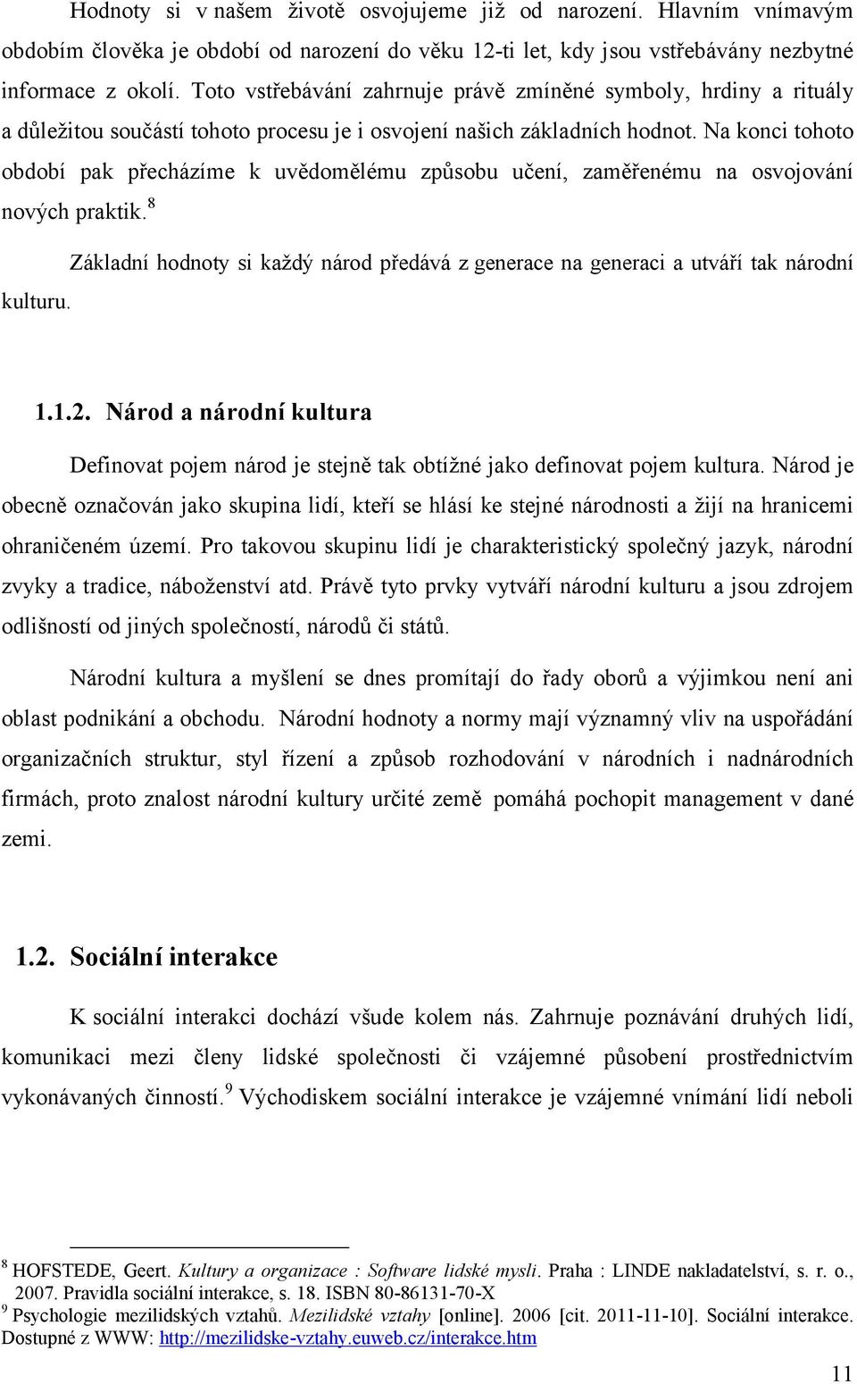 Na konci tohoto období pak přecházíme k uvědomělému způsobu učení, zaměřenému na osvojování nových praktik.