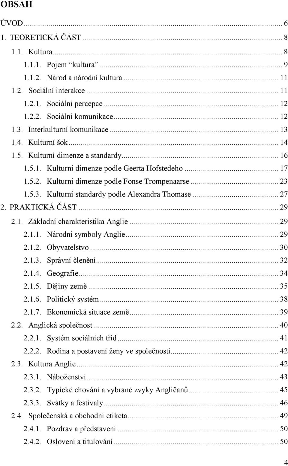 .. 23 1.5.3. Kulturní standardy podle Alexandra Thomase... 27 2. PRAKTICKÁ ČÁST... 29 2.1. Základní charakteristika Anglie... 29 2.1.1. Národní symboly Anglie... 29 2.1.2. Obyvatelstvo... 30 2.1.3. Správní členění.