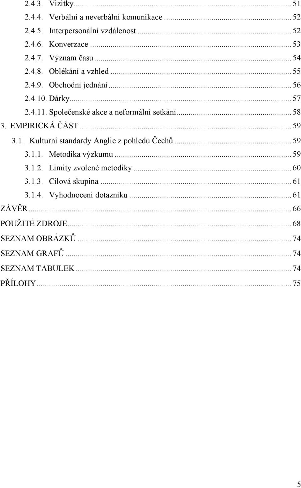 EMPIRICKÁ ČÁST... 59 3.1. Kulturní standardy Anglie z pohledu Čechů... 59 3.1.1. Metodika výzkumu... 59 3.1.2. Limity zvolené metodiky... 60 3.1.3. Cílová skupina.