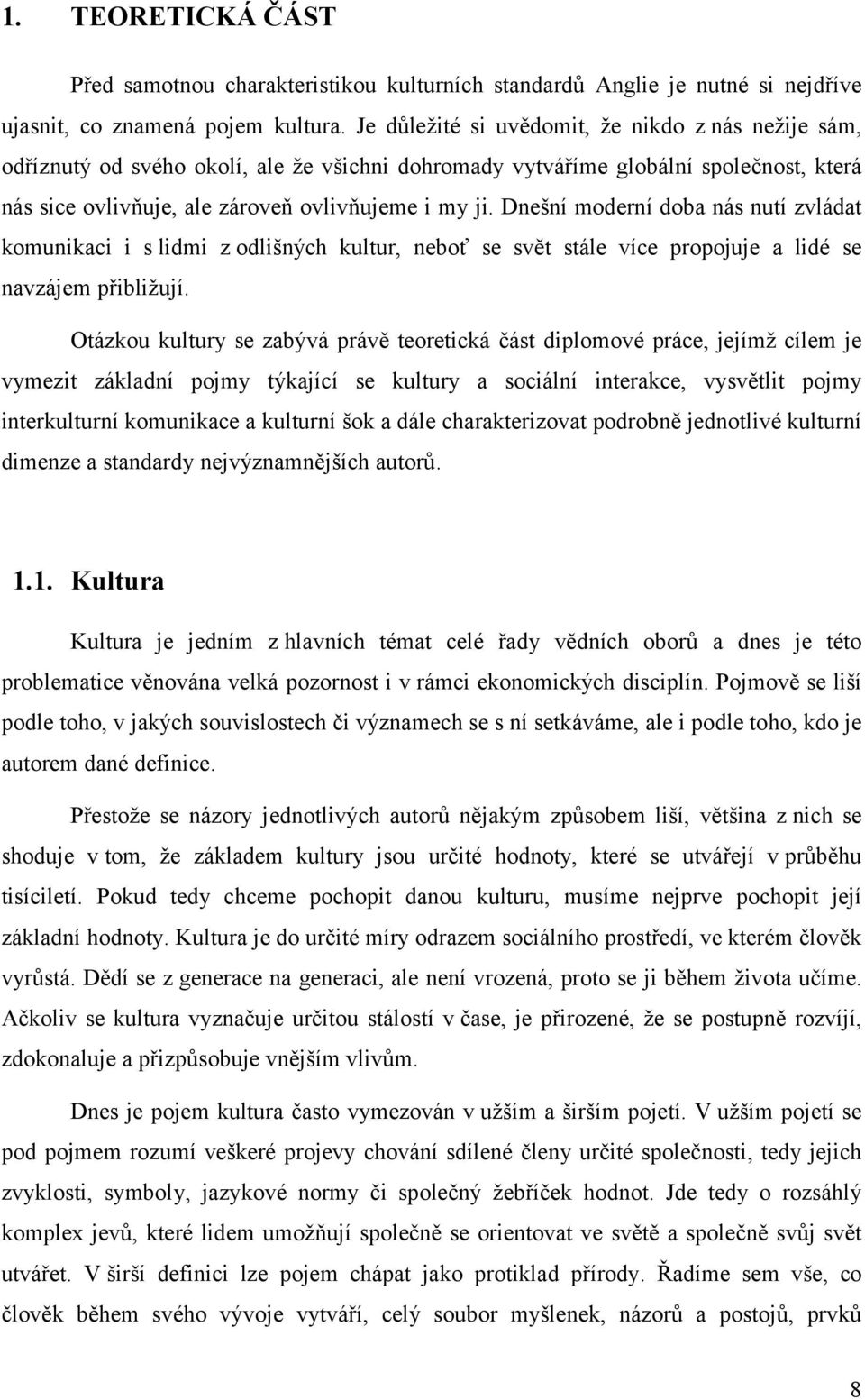 Dnešní moderní doba nás nutí zvládat komunikaci i s lidmi z odlišných kultur, neboť se svět stále více propojuje a lidé se navzájem přibližují.