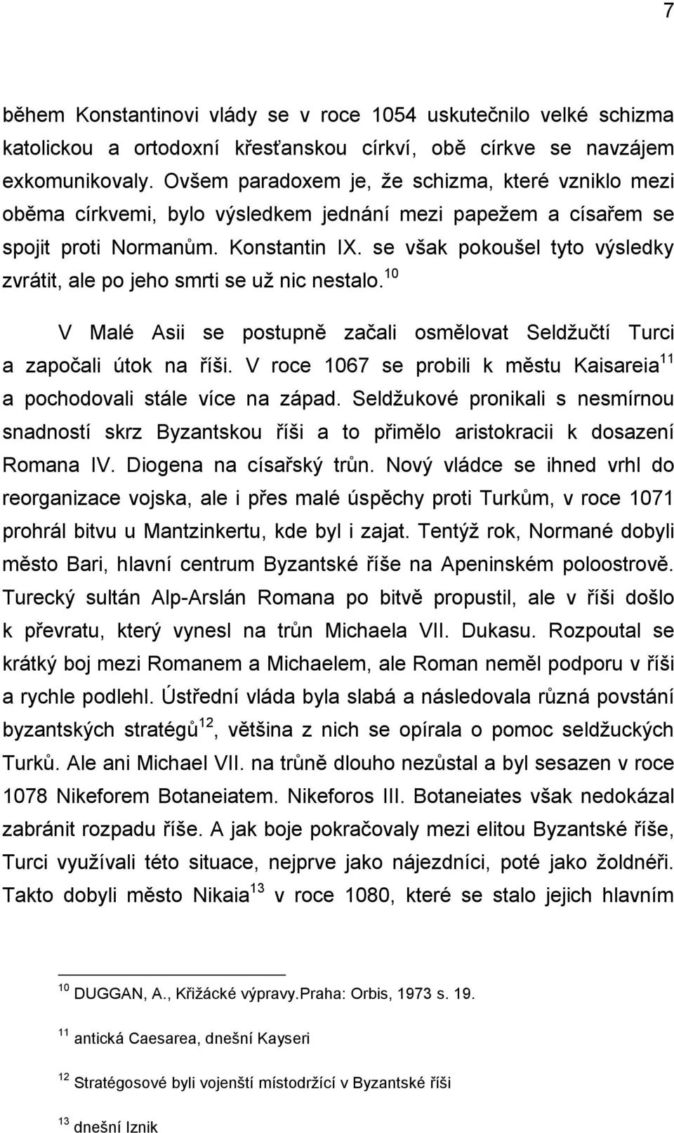 se však pokoušel tyto výsledky zvrátit, ale po jeho smrti se už nic nestalo. 10 V Malé Asii se postupně začali osmělovat Seldžučtí Turci a započali útok na říši.