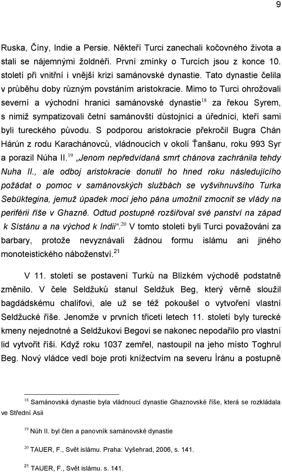 Mimo to Turci ohrožovali severní a východní hranici samánovské dynastie 18 za řekou Syrem, s nimiž sympatizovali četní samánovští důstojníci a úředníci, kteří sami byli tureckého původu.