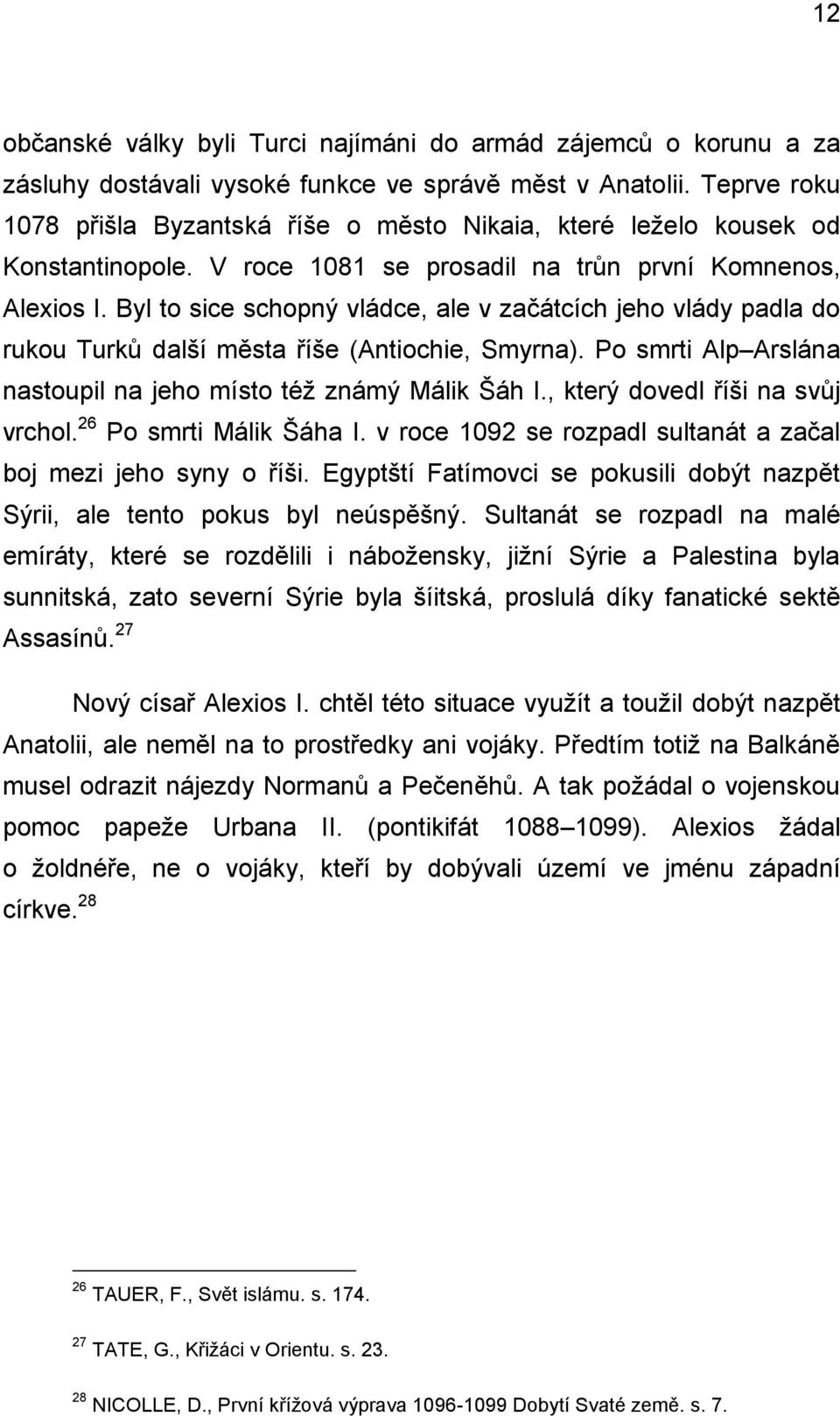 Byl to sice schopný vládce, ale v začátcích jeho vlády padla do rukou Turků další města říše (Antiochie, Smyrna). Po smrti Alp Arslána nastoupil na jeho místo též známý Málik Šáh I.