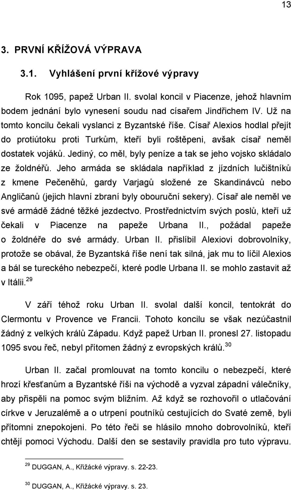 Jediný, co měl, byly peníze a tak se jeho vojsko skládalo ze žoldnéřů.