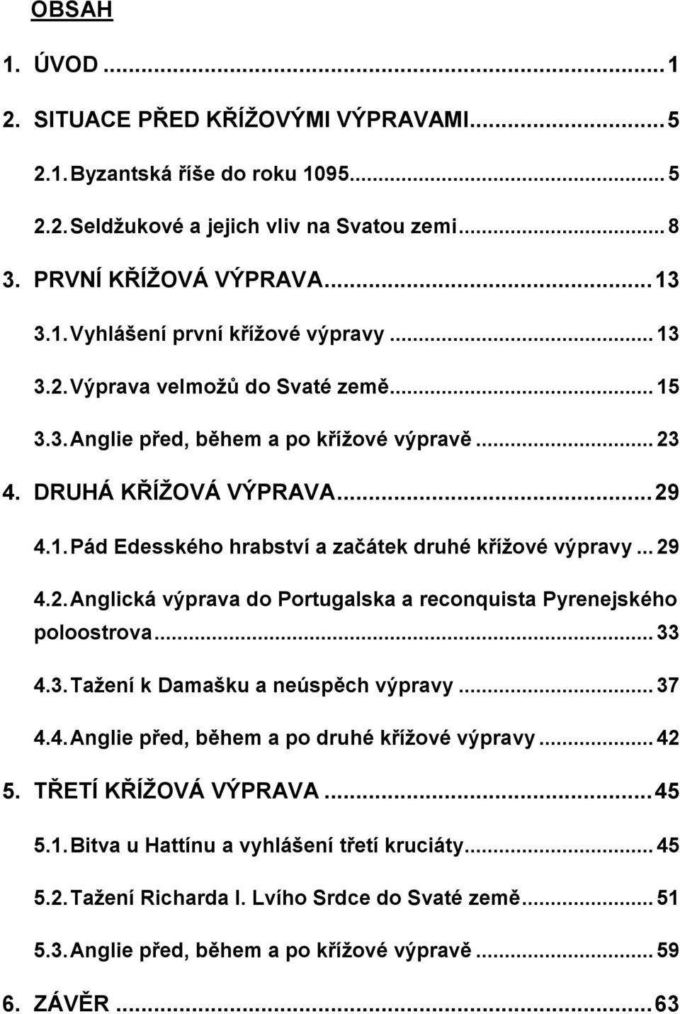 .. 33 4.3. Tažení k Damašku a neúspěch výpravy... 37 4.4. Anglie před, během a po druhé křížové výpravy... 42 5. TŘETÍ KŘÍŽOVÁ VÝPRAVA... 45 5.1. Bitva u Hattínu a vyhlášení třetí kruciáty... 45 5.2. Tažení Richarda I.