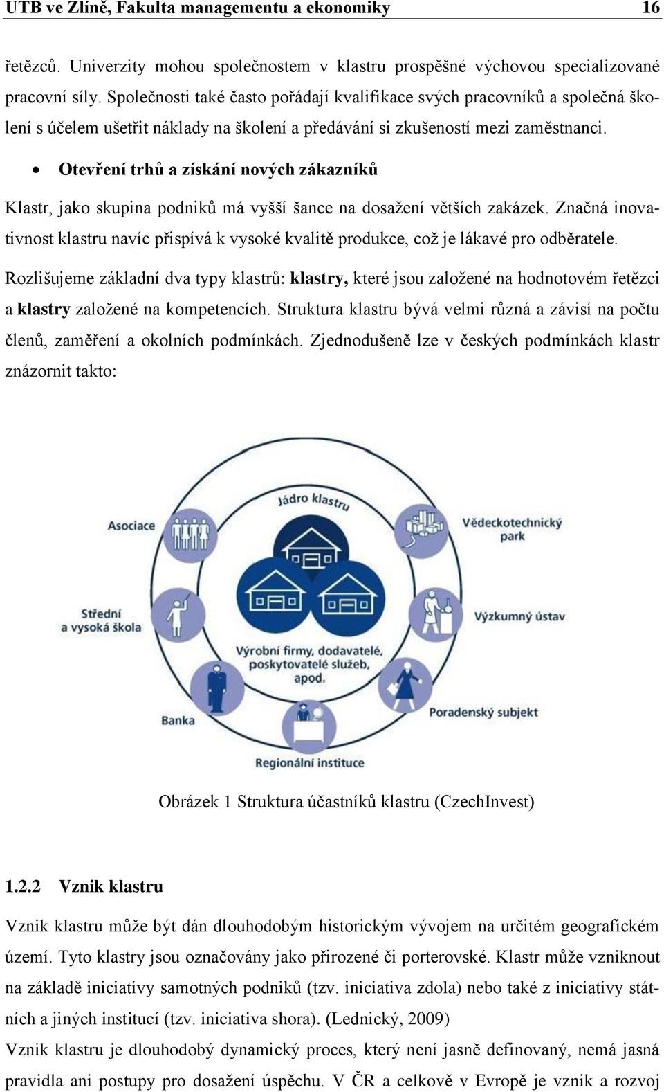 Otevření trhů a získání nových zákazníků Klastr, jako skupina podniků má vyšší šance na dosažení větších zakázek.