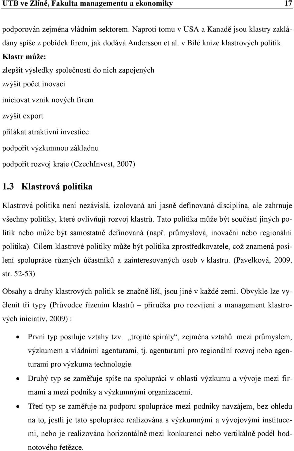 Klastr může: zlepšit výsledky společností do nich zapojených zvýšit počet inovací iniciovat vznik nových firem zvýšit export přilákat atraktivní investice podpořit výzkumnou základnu podpořit rozvoj