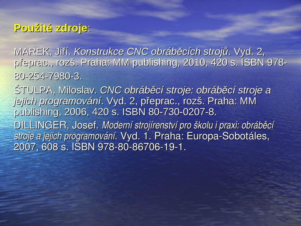 CNC obráběcí stroje: obráběcí stroje a jejich programování.. Vyd. 2, přeprac., rozš. Praha: MM publishing, 2006, 420 s.