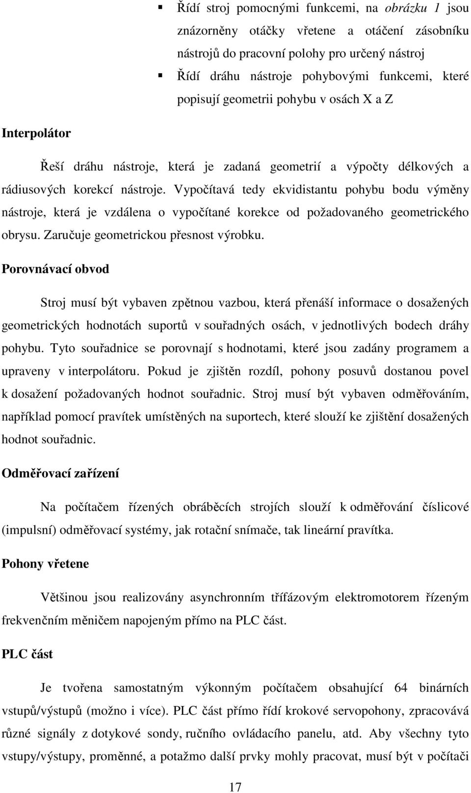 Vypočítavá tedy ekvidistantu pohybu bodu výměny nástroje, která je vzdálena o vypočítané korekce od požadovaného geometrického obrysu. Zaručuje geometrickou přesnost výrobku.