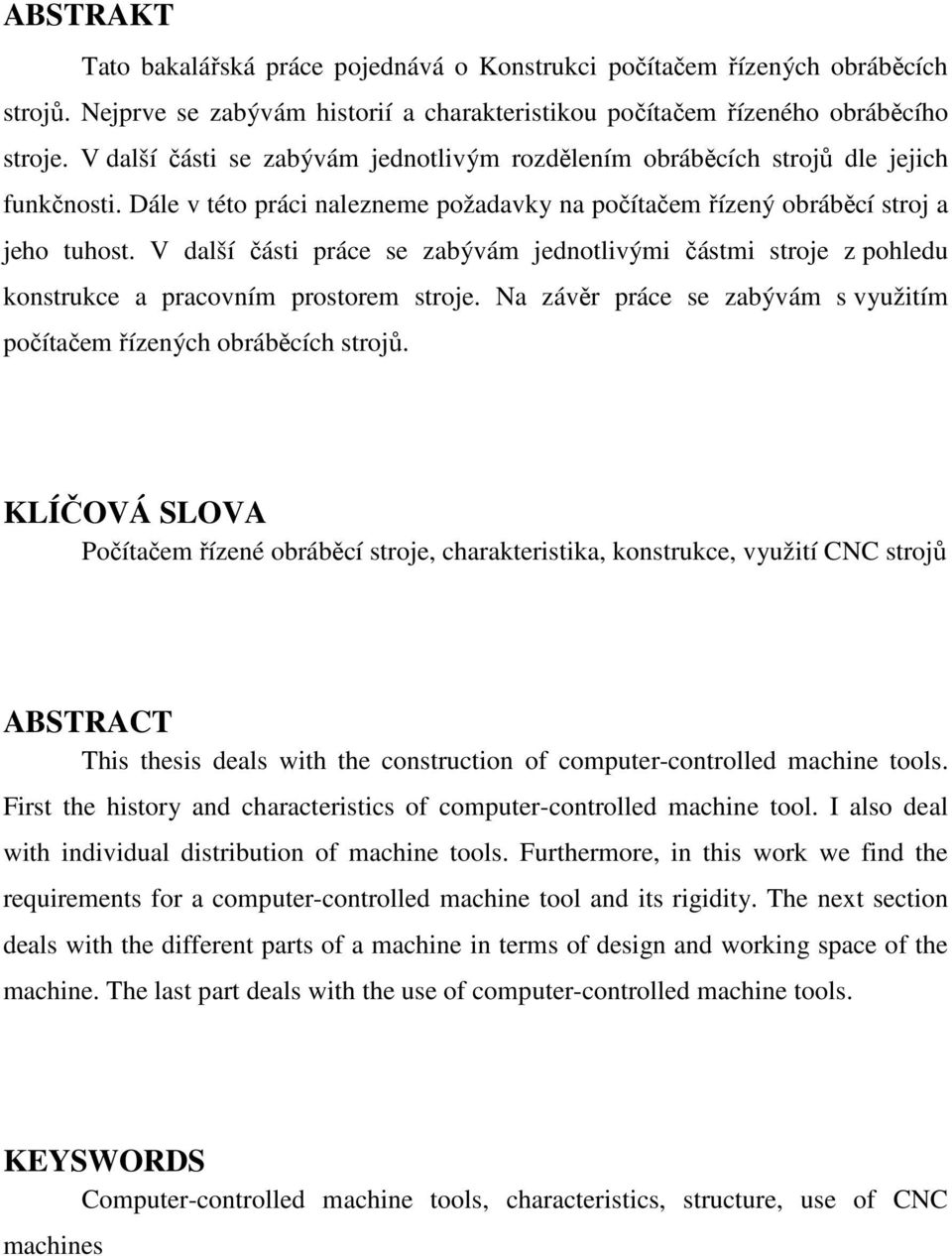 V další části práce se zabývám jednotlivými částmi stroje z pohledu konstrukce a pracovním prostorem stroje. Na závěr práce se zabývám s využitím počítačem řízených obráběcích strojů.