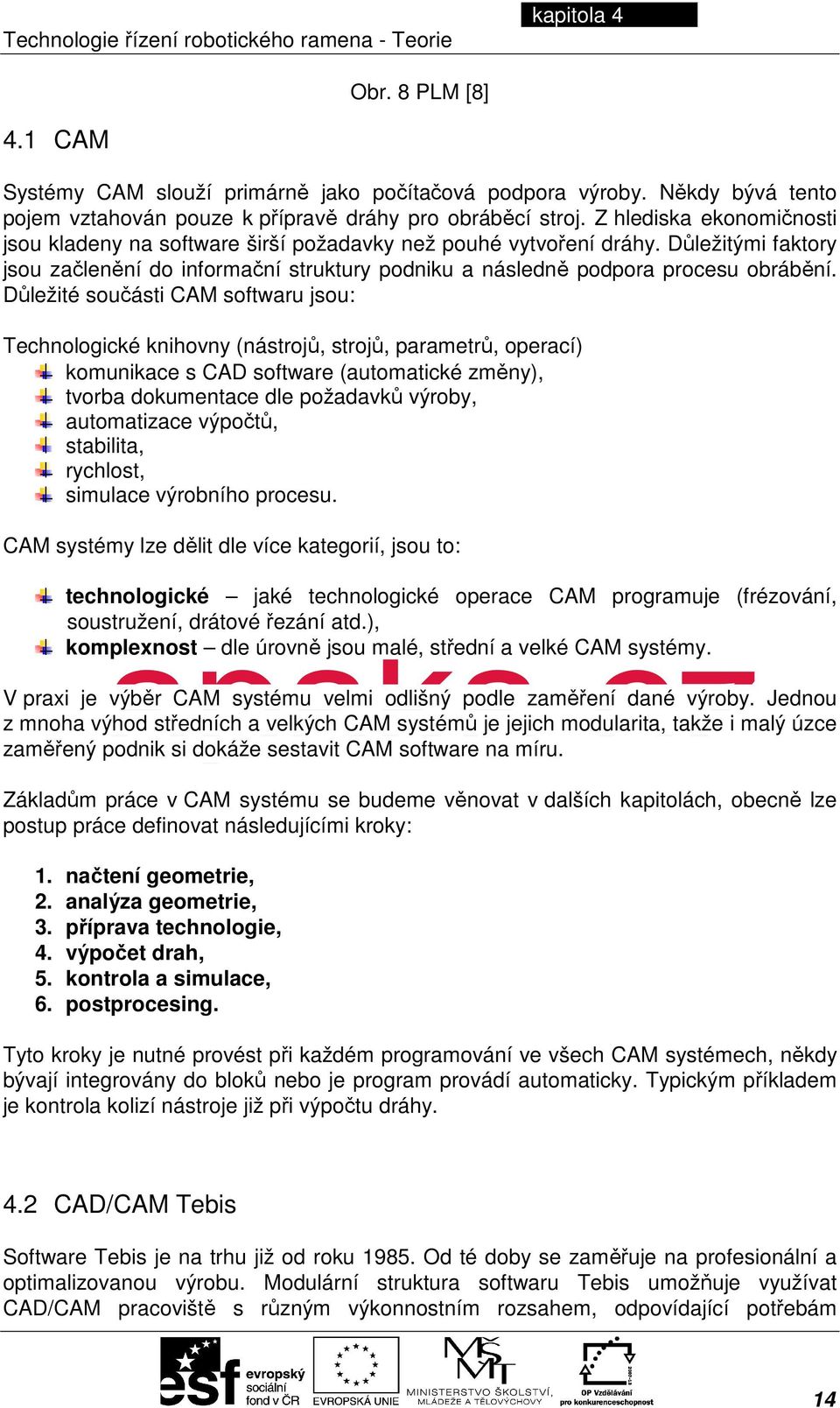 Důležitými faktory jsou začlenění do informační struktury podniku a následně podpora procesu obrábění.