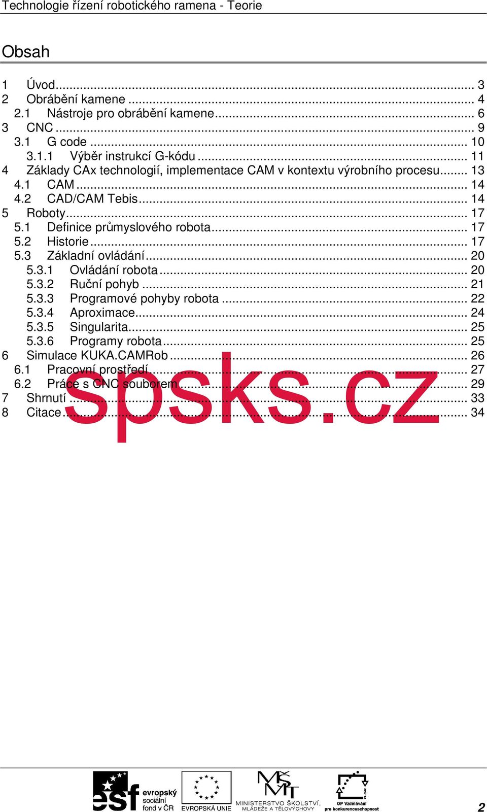 1 Definice průmyslového robota... 17 5.2 Historie... 17 5.3 Základní ovládání... 20 5.3.1 Ovládání robota... 20 5.3.2 Ruční pohyb... 21 5.3.3 Programové pohyby robota... 22 5.3.4 Aproximace.
