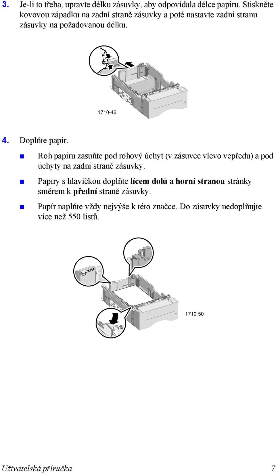 Doplňte papír. Roh papíru zasuňte pod rohový úchyt (v zásuvce vlevo vepředu) a pod úchyty na zadní straně zásuvky.