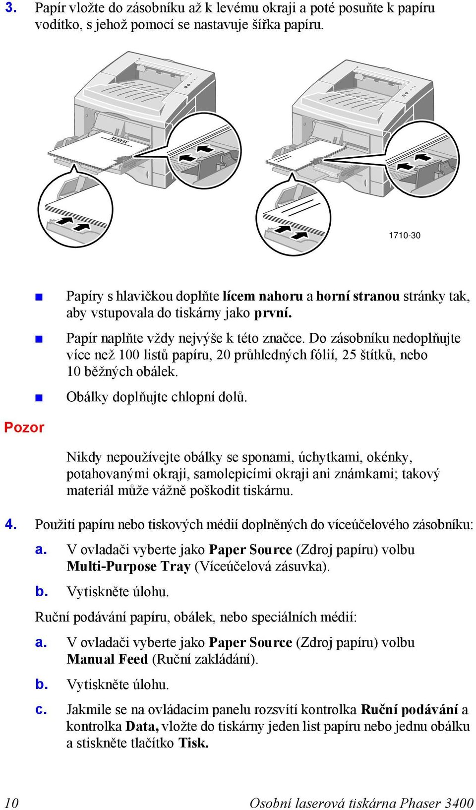 Do zásobníku nedoplňujte více než 100 listů papíru, 20 průhledných fólií, 25 štítků, nebo 10 běžných obálek. Obálky doplňujte chlopní dolů.